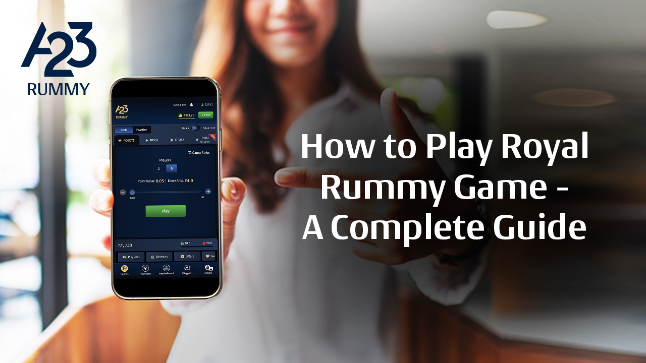 How to Play Royal Rummy Game - A Complete Guide